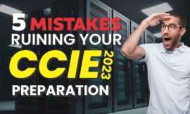 5 Mistakes Ruining Your CCIE 2023 Preparation