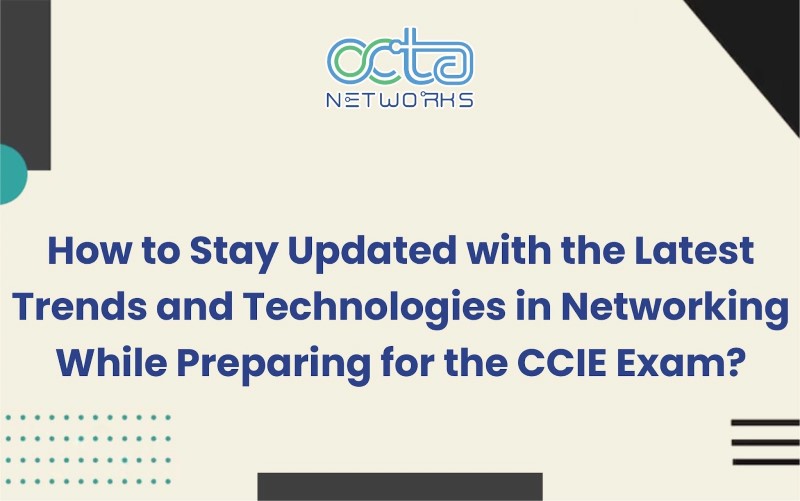 Read more about the article How to Stay Updated with the Latest Trends and Technologies in Networking While Preparing for the CCIE Exam